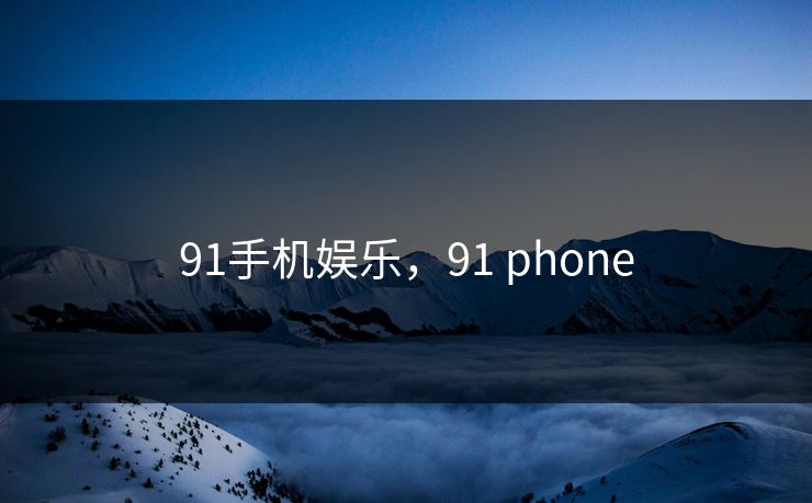 91手机娱乐,91 phone