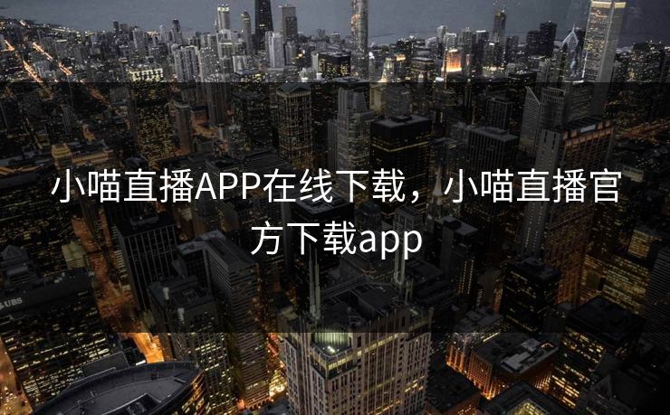 小喵直播APP在线下载,小喵直播官方下载app